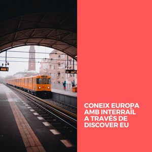 CONEIX EUROPA AMB INTERRAÏL A TRAVÉS DE DISCOVER EU