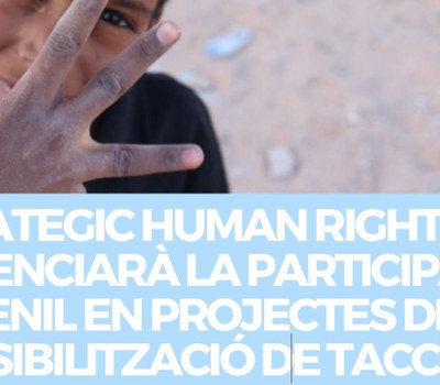STRATEGIC HUMAN RIGHTS POTENCIARÀ LA PARTICIPACIÓ JUVENIL EN PROJECTES DE SENSIBILITZACIÓ DE TACC