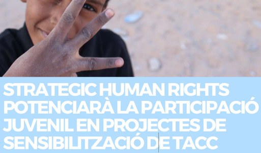 STRATEGIC HUMAN RIGHTS POTENCIARÀ LA PARTICIPACIÓ JUVENIL EN PROJECTES DE SENSIBILITZACIÓ DE TACC